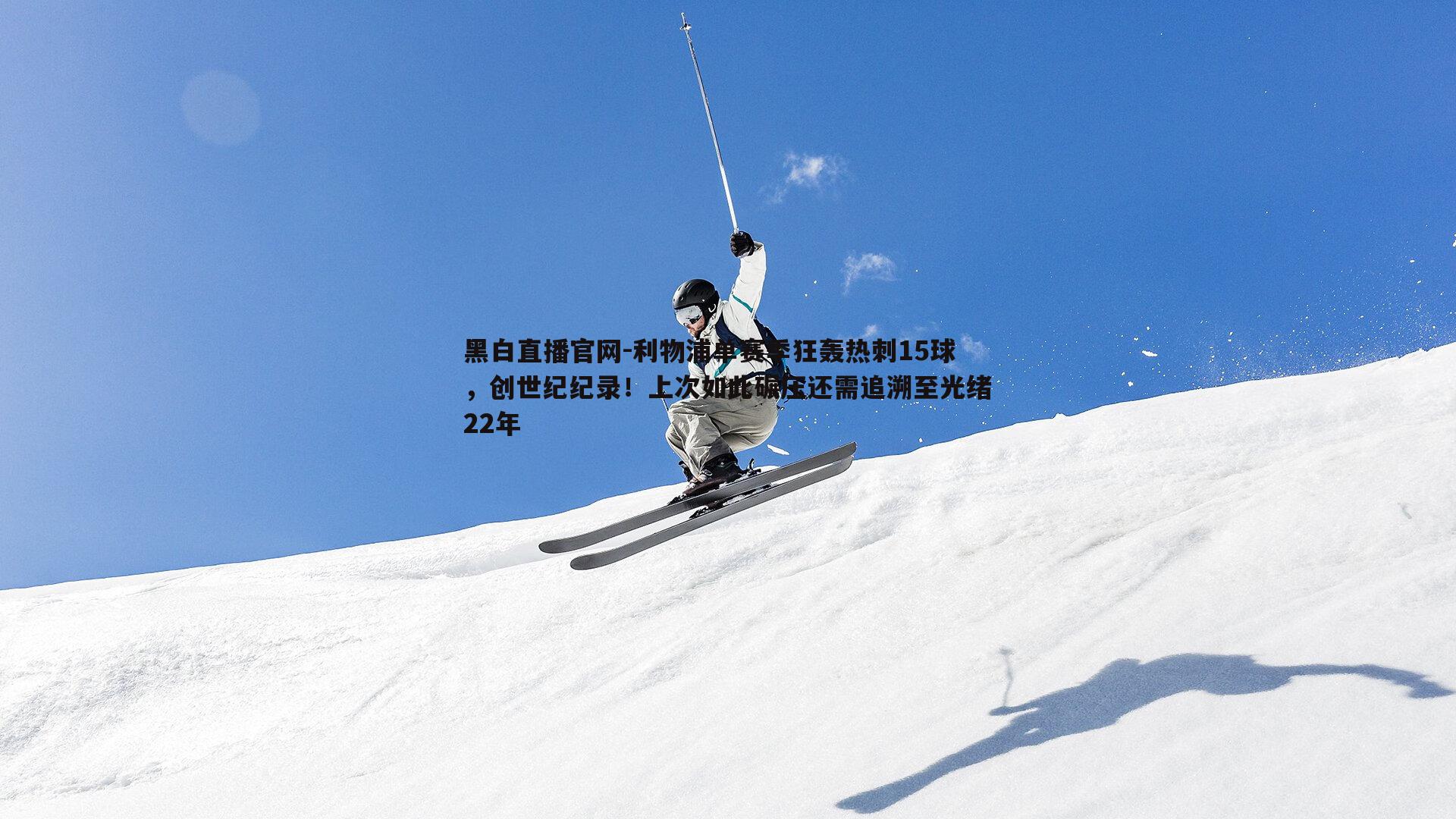 利物浦单赛季狂轰热刺15球，创世纪纪录！上次如此碾压还需追溯至光绪22年